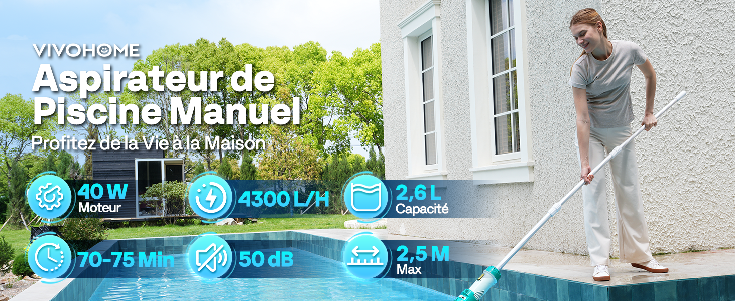 Le texte indique « VIVOHOME Aspirateur de piscine Manuel Promo Été à Vie la Maison », « Moteur 60 W », « 4300 L/H », « Capacité de 2,6 L », « 70-75 min », « 50 dB », « 2,5 M ». Aspirateur de piscine manuel présentant les spécifications : moteur 60 W, 4300 L/H, capacité de 2,6 L, durée de fonctionnement de 70 à 75 minutes, niveau sonore de 50 dB, longueur de pôle de 2,5 m.