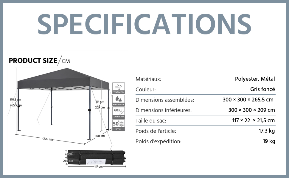 Tableau des spécifications pour un auvent en polyester et métal gris foncé. Dimensions : 300 x 300 x 265,5 cm assemblé, intérieur 300 x 300 x 209 cm. Poids : 19 kg. Dimensions du sac de transport incluses.